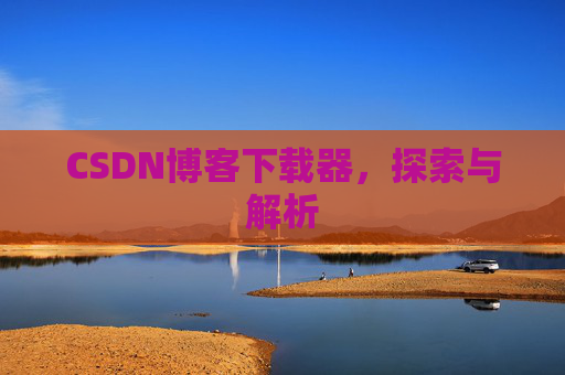 CSDN博客下载器，探索与解析